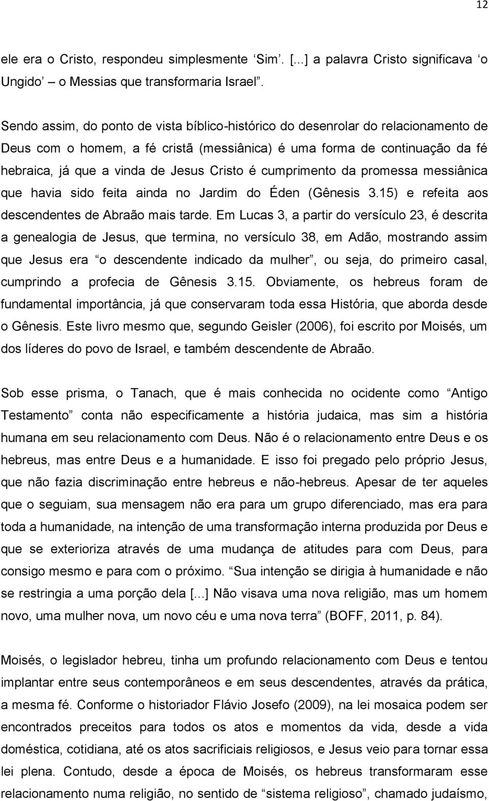 Cristo é cumprimento da promessa messiânica que havia sido feita ainda no Jardim do Éden (Gênesis 3.15) e refeita aos descendentes de Abraão mais tarde.