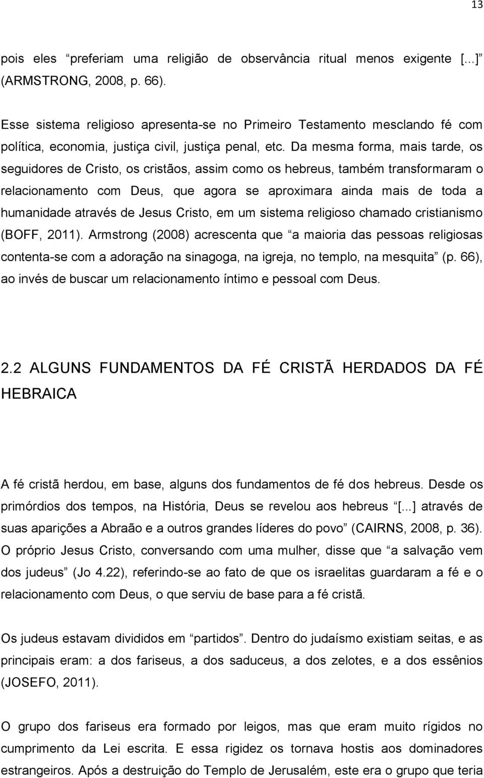 Da mesma forma, mais tarde, os seguidores de Cristo, os cristãos, assim como os hebreus, também transformaram o relacionamento com Deus, que agora se aproximara ainda mais de toda a humanidade