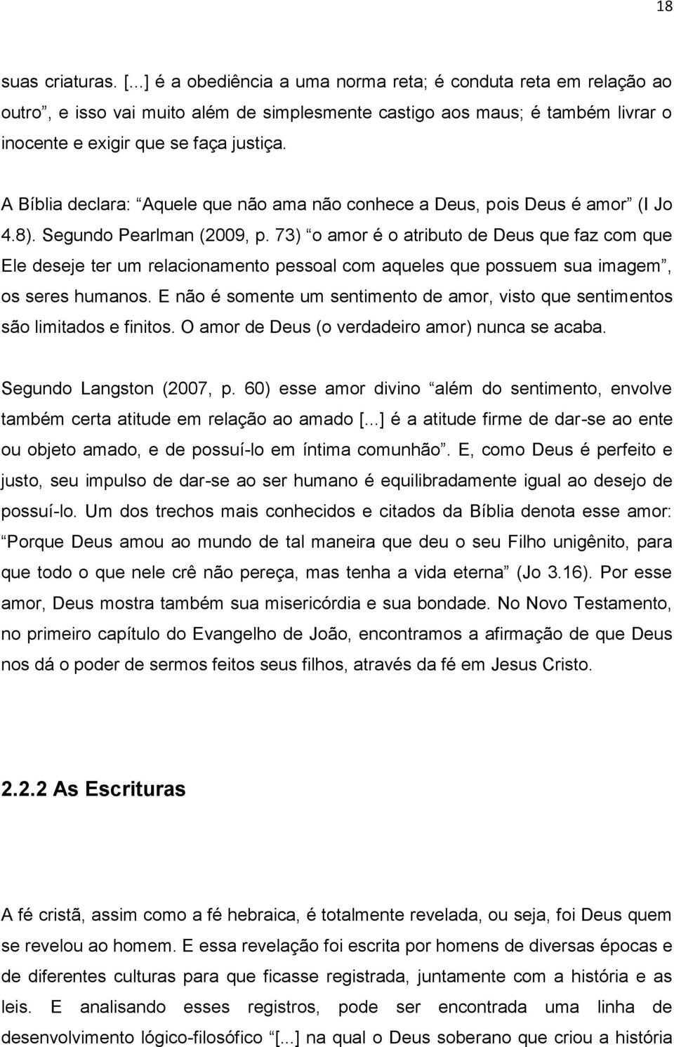 A Bíblia declara: Aquele que não ama não conhece a Deus, pois Deus é amor (I Jo 4.8). Segundo Pearlman (2009, p.