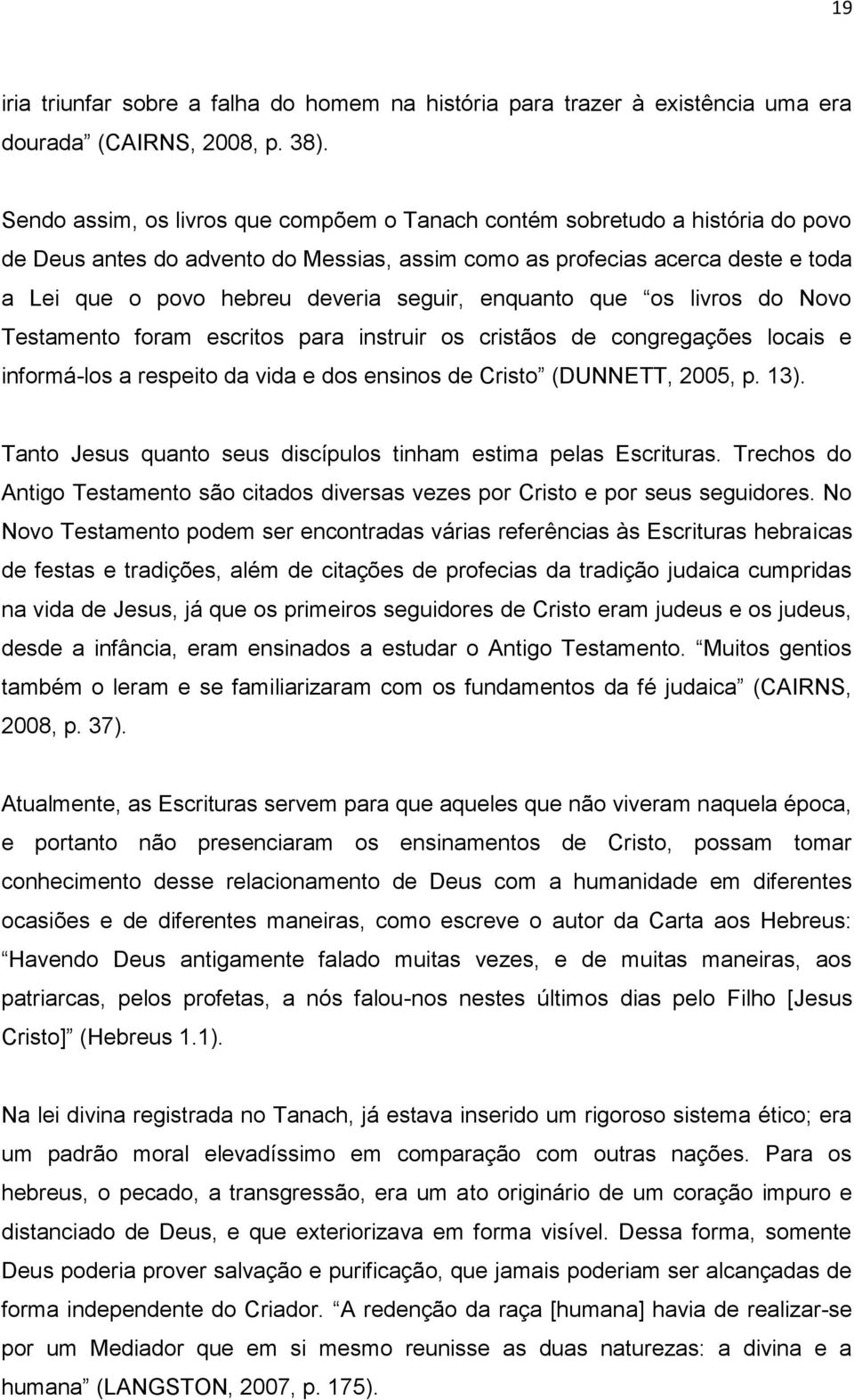 seguir, enquanto que os livros do Novo Testamento foram escritos para instruir os cristãos de congregações locais e informá-los a respeito da vida e dos ensinos de Cristo (DUNNETT, 2005, p. 13).