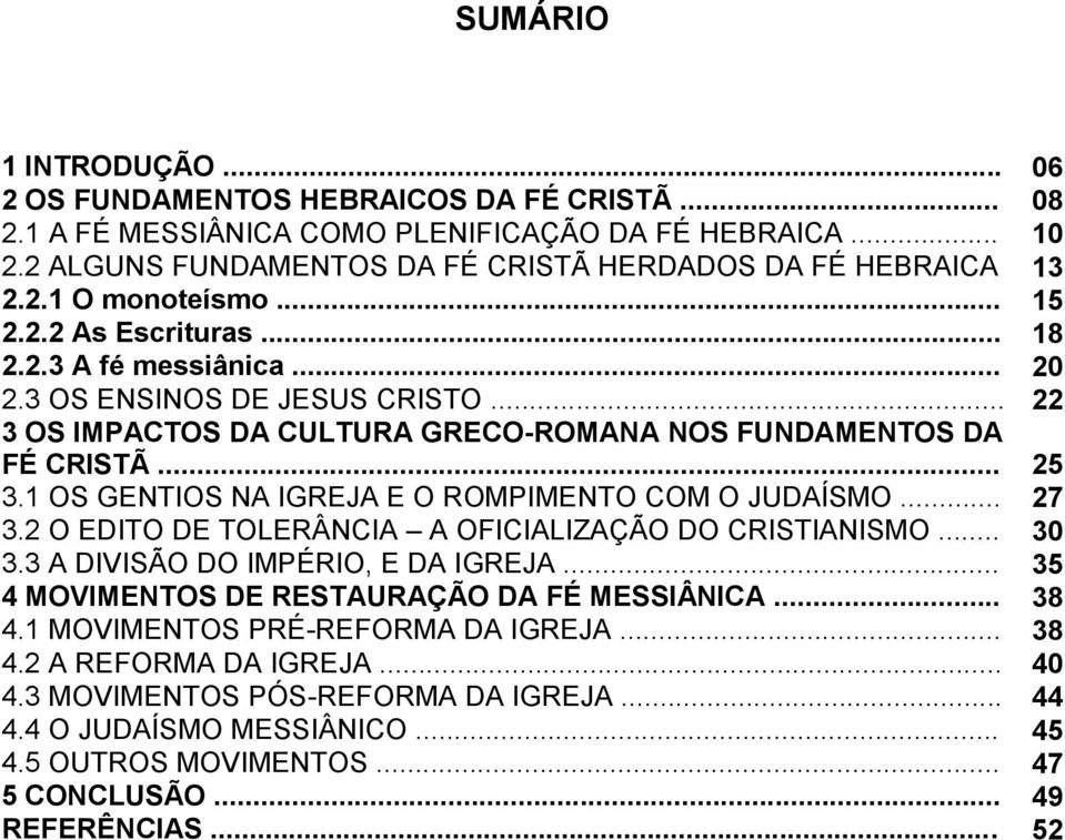 1 OS GENTIOS NA IGREJA E O ROMPIMENTO COM O JUDAÍSMO... 27 3.2 O EDITO DE TOLERÂNCIA A OFICIALIZAÇÃO DO CRISTIANISMO... 30 3.3 A DIVISÃO DO IMPÉRIO, E DA IGREJA.