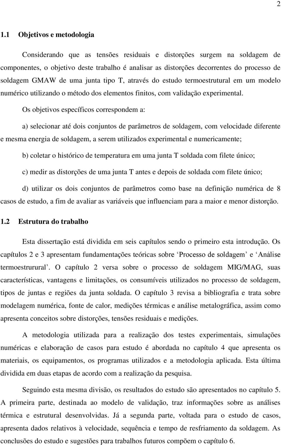 Os objetivos específicos correspondem a: a) selecionar até dois conjuntos de parâmetros de soldagem, com velocidade diferente e mesma energia de soldagem, a serem utilizados experimental e