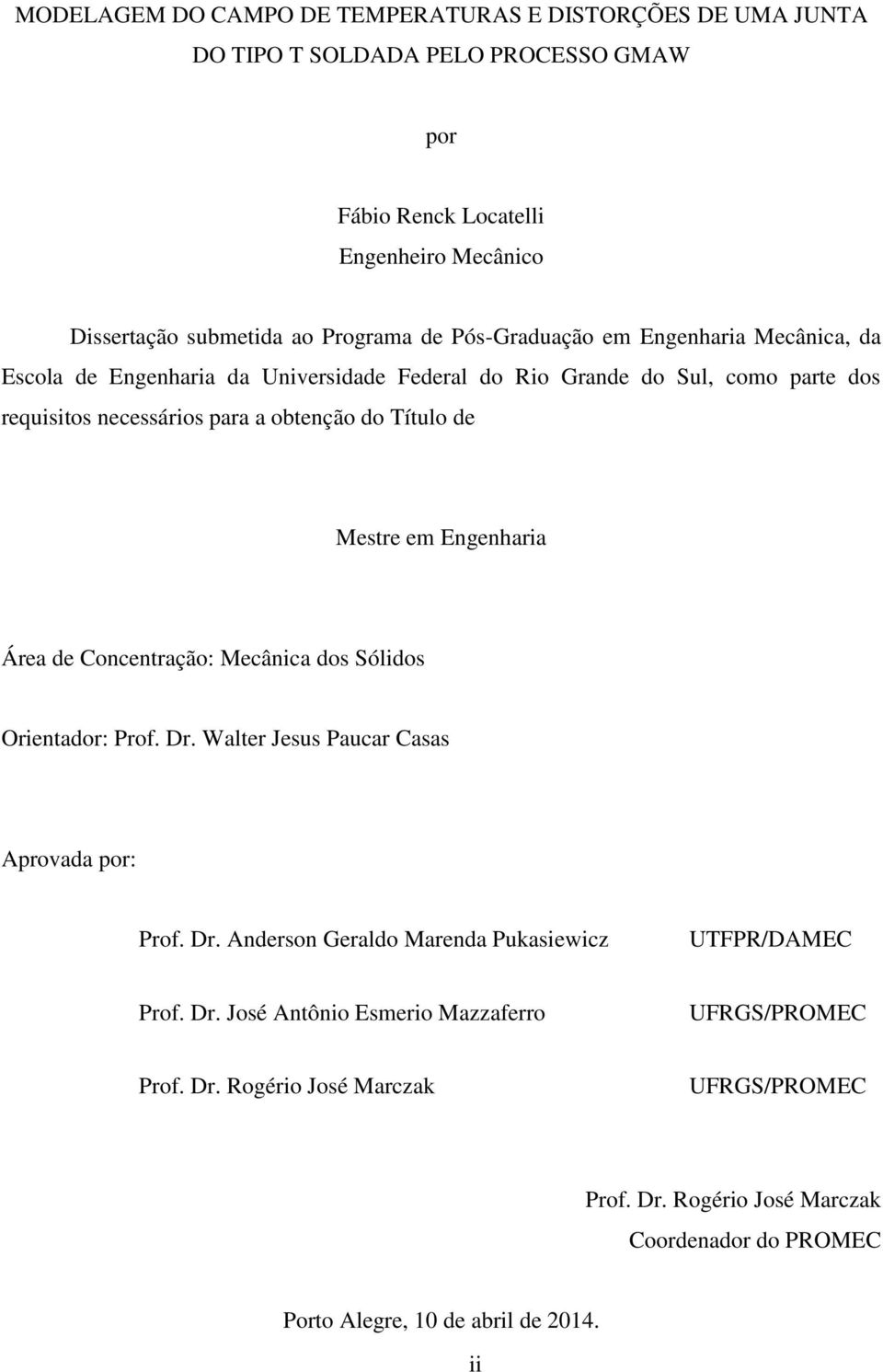 em Engenharia Área de Concentração: Mecânica dos Sólidos Orientador: Prof. Dr. Walter Jesus Paucar Casas Aprovada por: Prof. Dr. Anderson Geraldo Marenda Pukasiewicz UTFPR/DAMEC Prof.