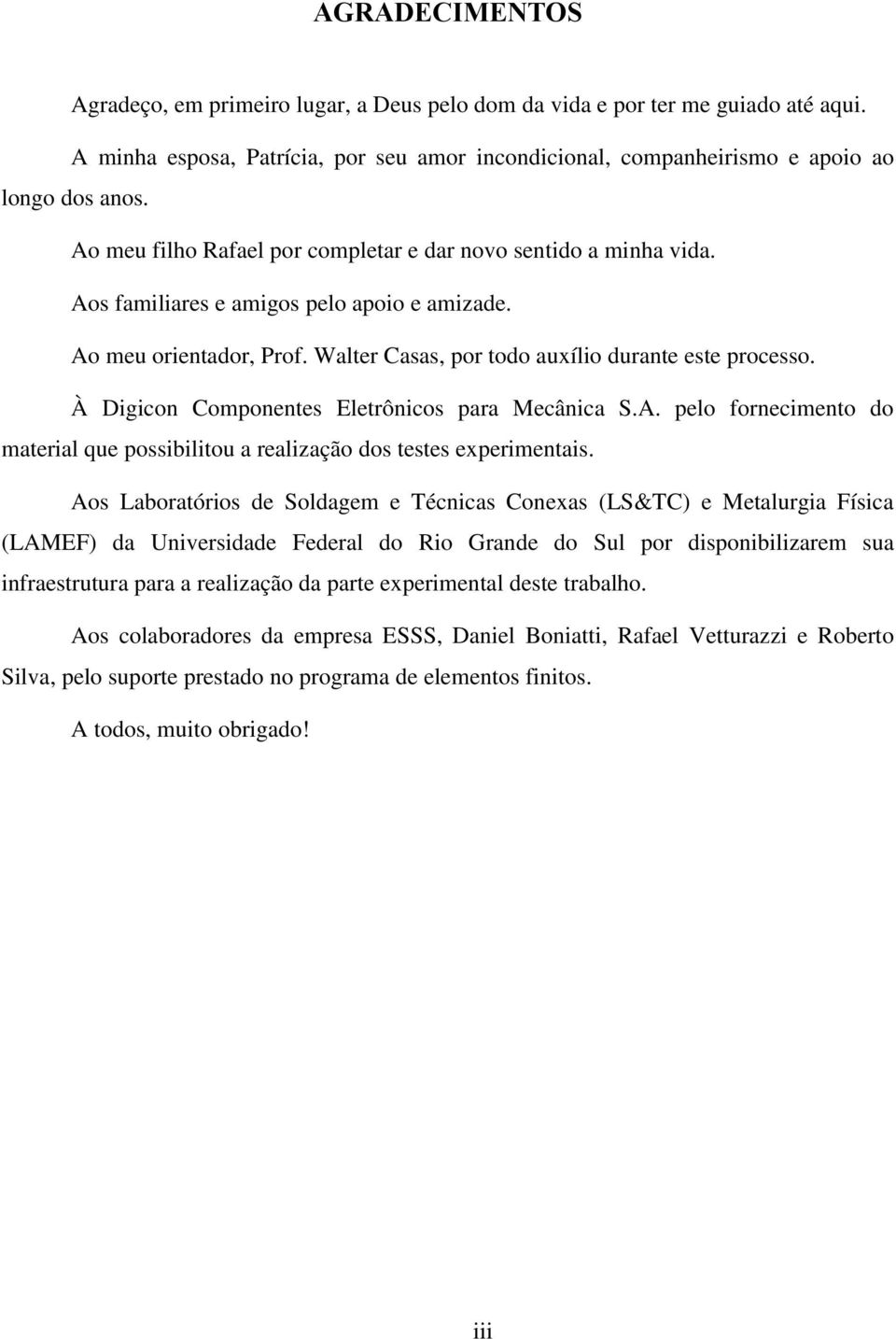 À Digicon Componentes Eletrônicos para Mecânica S.A. pelo fornecimento do material que possibilitou a realização dos testes experimentais.