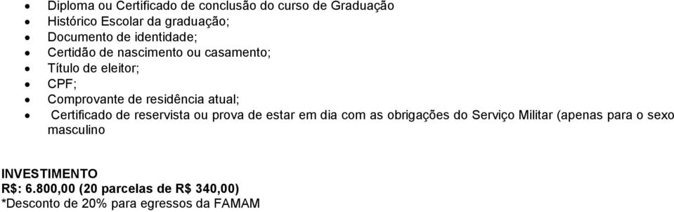 Comprovante de residência atual; Certificado de reservista ou prova de estar em dia com as