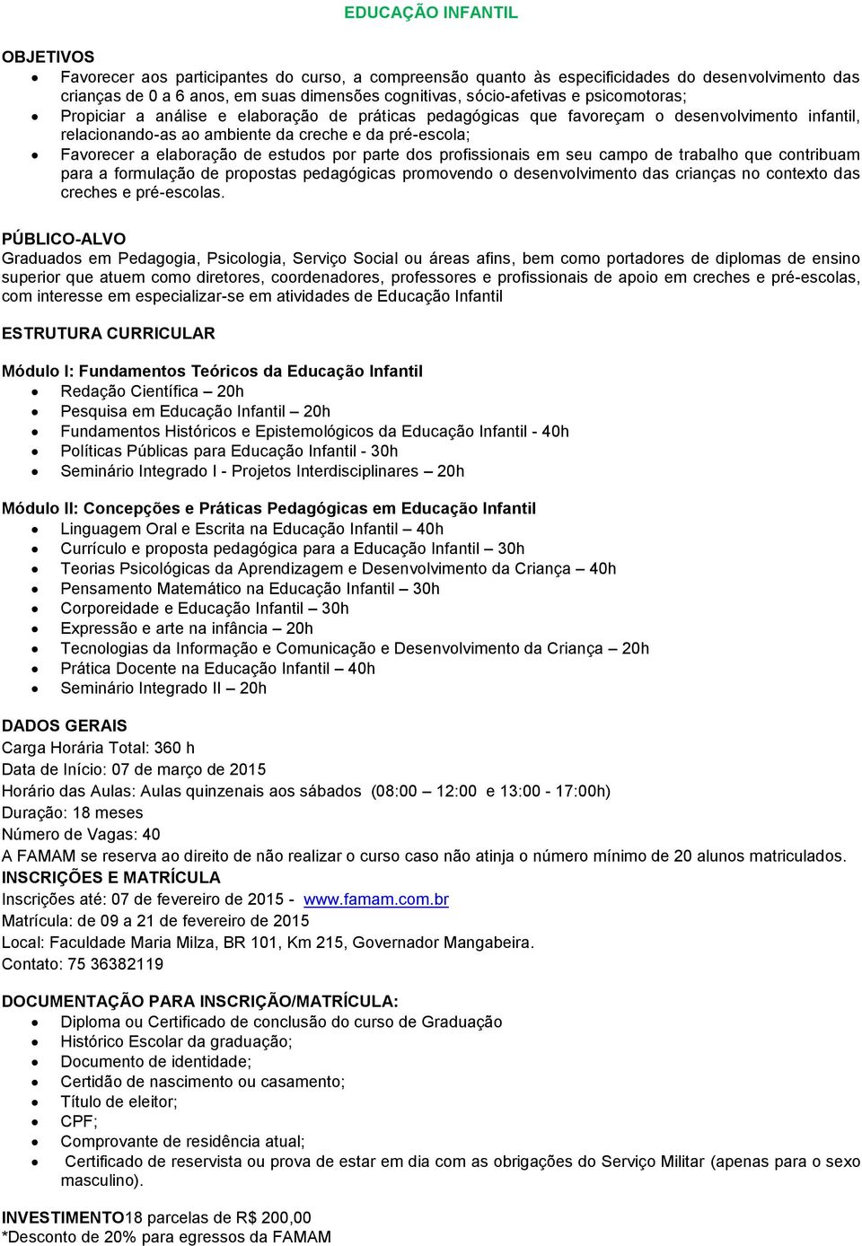 estudos por parte dos profissionais em seu campo de trabalho que contribuam para a formulação de propostas pedagógicas promovendo o desenvolvimento das crianças no contexto das creches e pré-escolas.