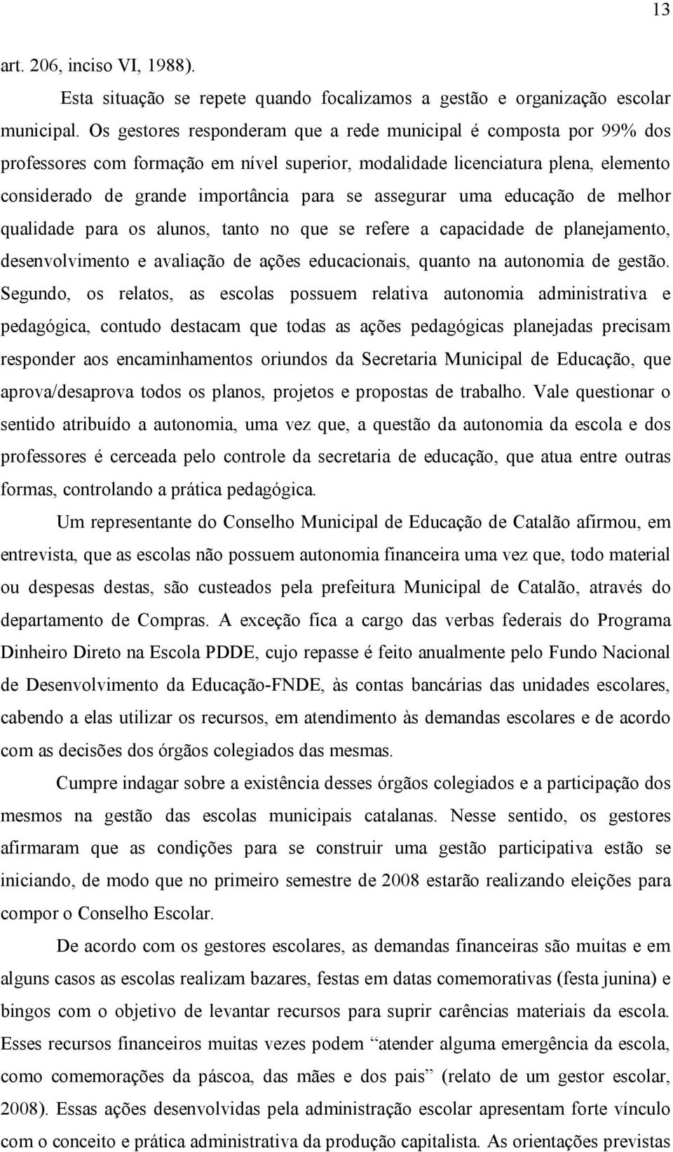 assegurar uma educação de melhor qualidade para os alunos, tanto no que se refere a capacidade de planejamento, desenvolvimento e avaliação de ações educacionais, quanto na autonomia de gestão.