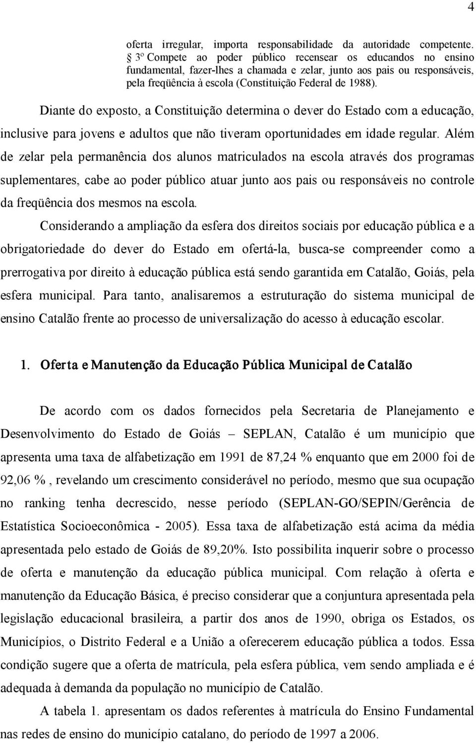 Diante do exposto, a Constituição determina o dever do Estado com a educação, inclusive para jovens e adultos que não tiveram oportunidades em idade regular.