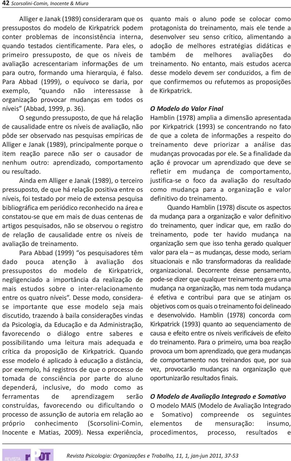 Para Abbad (1999), o equívoco se daria, por exemplo, quando não interessasse à organização provocar mudanças em todos os níveis (Abbad, 1999, p. 36).