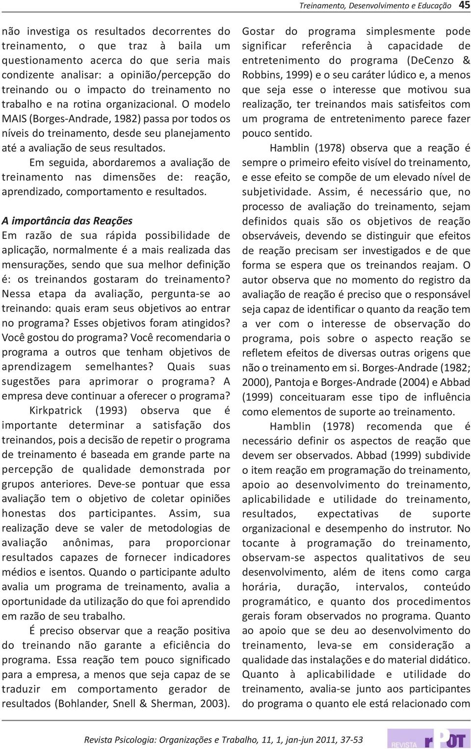 O modelo MAIS (Borges-Andrade, 1982) passa por todos os níveis do treinamento, desde seu planejamento até a avaliação de seus resultados.