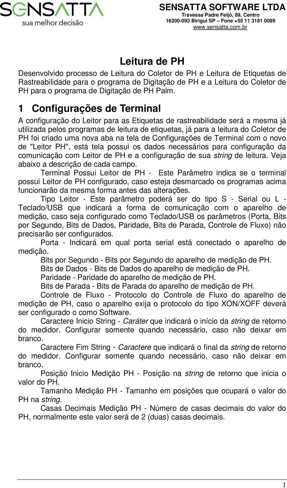 1 Configurações de Terminal A configuração do Leitor para as Etiquetas de rastreabilidade será a mesma já utilizada pelos programas de leitura de etiquetas, já para a leitura do Coletor de PH foi