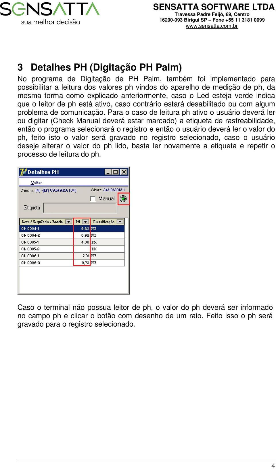 Para o caso de leitura ph ativo o usuário deverá ler ou digitar (Check Manual deverá estar marcado) a etiqueta de rastreabilidade, então o programa selecionará o registro e então o usuário deverá ler