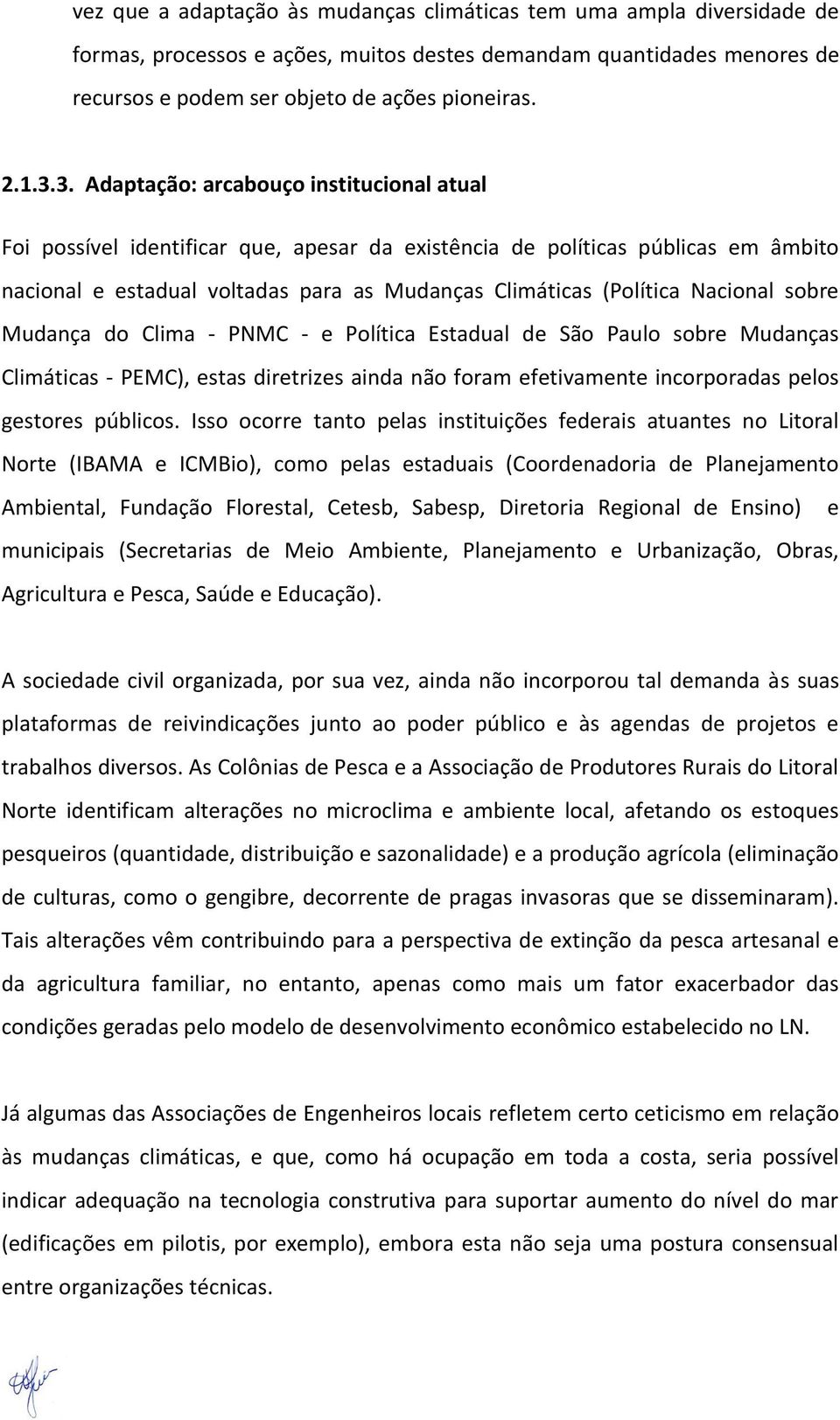 Nacional sobre Mudança do Clima - PNMC - e Política Estadual de São Paulo sobre Mudanças Climáticas - PEMC), estas diretrizes ainda não foram efetivamente incorporadas pelos gestores públicos.