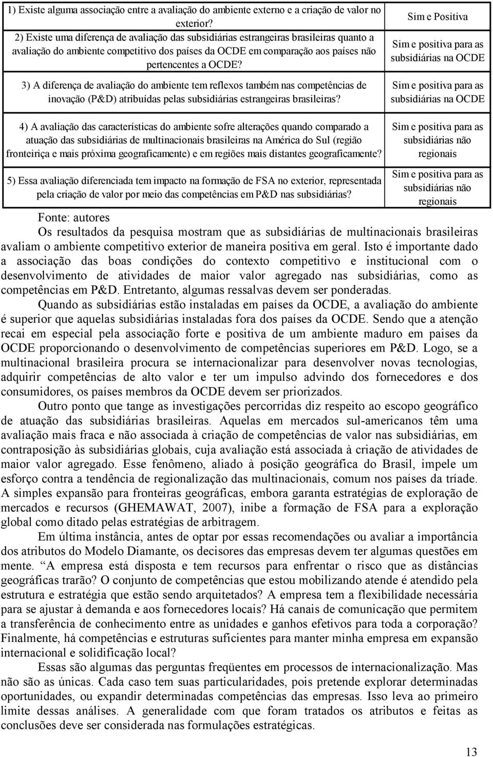 3) A diferença de avaliação do ambiente tem reflexos também nas competências de inovação (P&D) atribuídas pelas subsidiárias estrangeiras brasileiras?