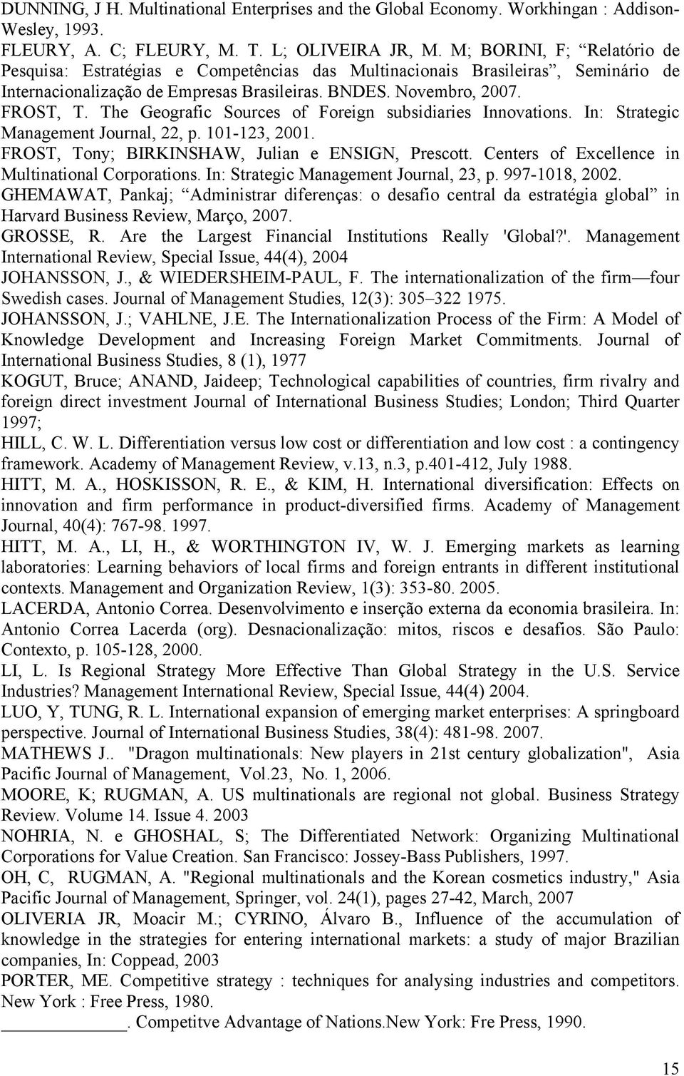 The Geografic Sources of Foreign subsidiaries Innovations. In: Strategic Management Journal, 22, p. 101-123, 2001. FROST, Tony; BIRKINSHAW, Julian e ENSIGN, Prescott.