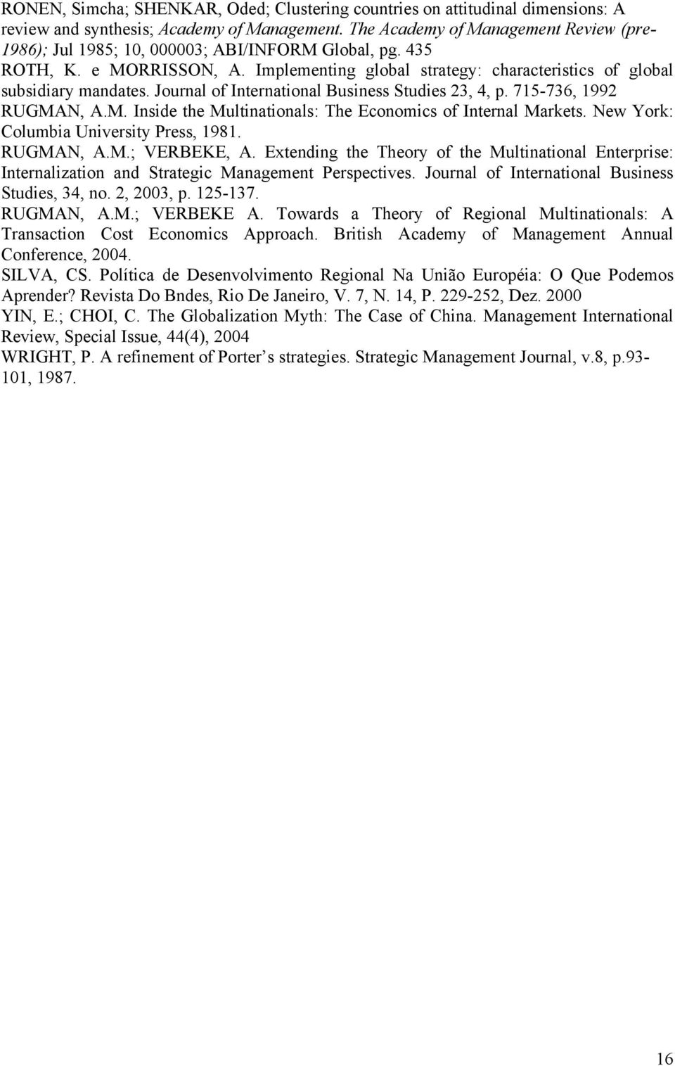 Journal of International Business Studies 23, 4, p. 715-736, 1992 RUGMAN, A.M. Inside the Multinationals: The Economics of Internal Markets. New York: Columbia University Press, 1981. RUGMAN, A.M.; VERBEKE, A.