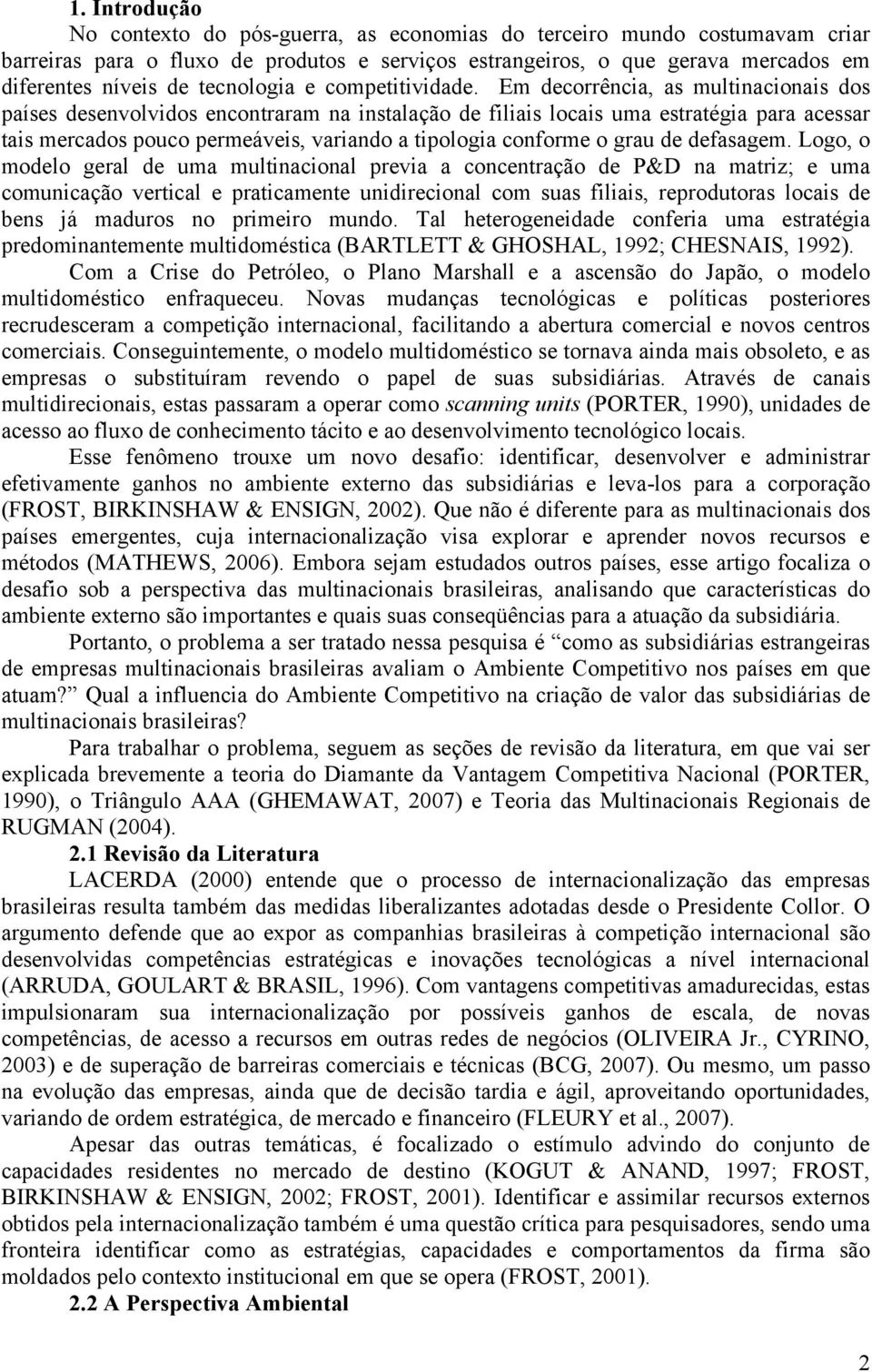 Em decorrência, as multinacionais dos países desenvolvidos encontraram na instalação de filiais locais uma estratégia para acessar tais mercados pouco permeáveis, variando a tipologia conforme o grau