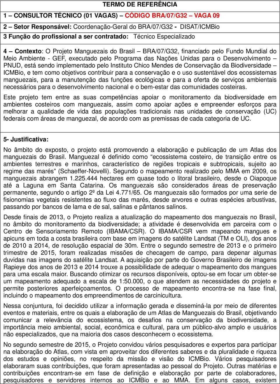 sendo implementado pelo Instituto Chico Mendes de Conservação da Biodiversidade ICMBio, e tem como objetivos contribuir para a conservação e o uso sustentável dos ecossistemas manguezais, para a