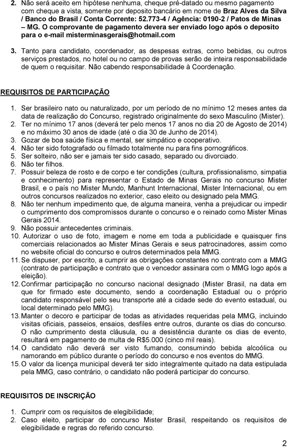 Tanto para candidato, coordenador, as despesas extras, como bebidas, ou outros serviços prestados, no hotel ou no campo de provas serão de inteira responsabilidade de quem o requisitar.