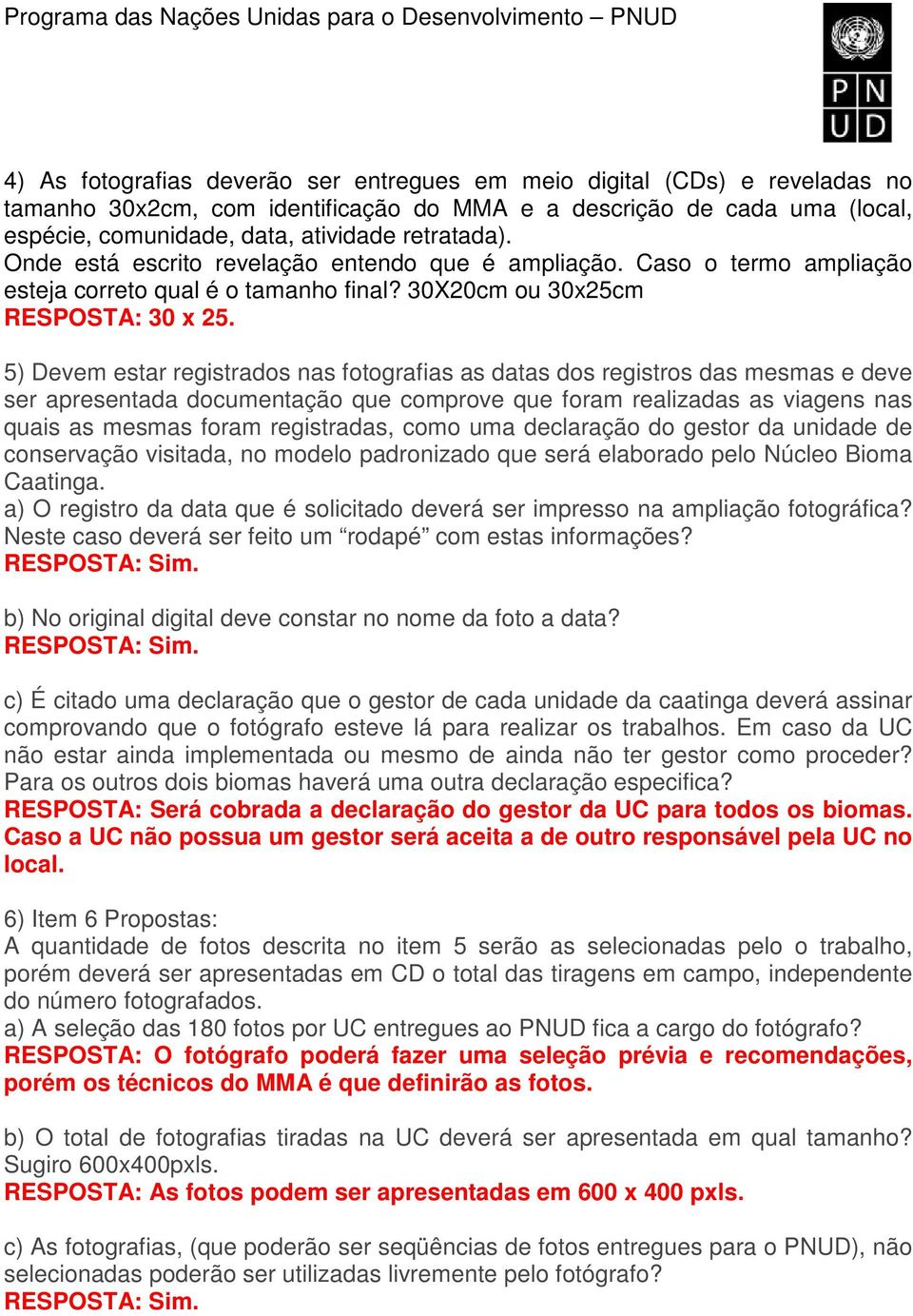 5) Devem estar registrados nas fotografias as datas dos registros das mesmas e deve ser apresentada documentação que comprove que foram realizadas as viagens nas quais as mesmas foram registradas,