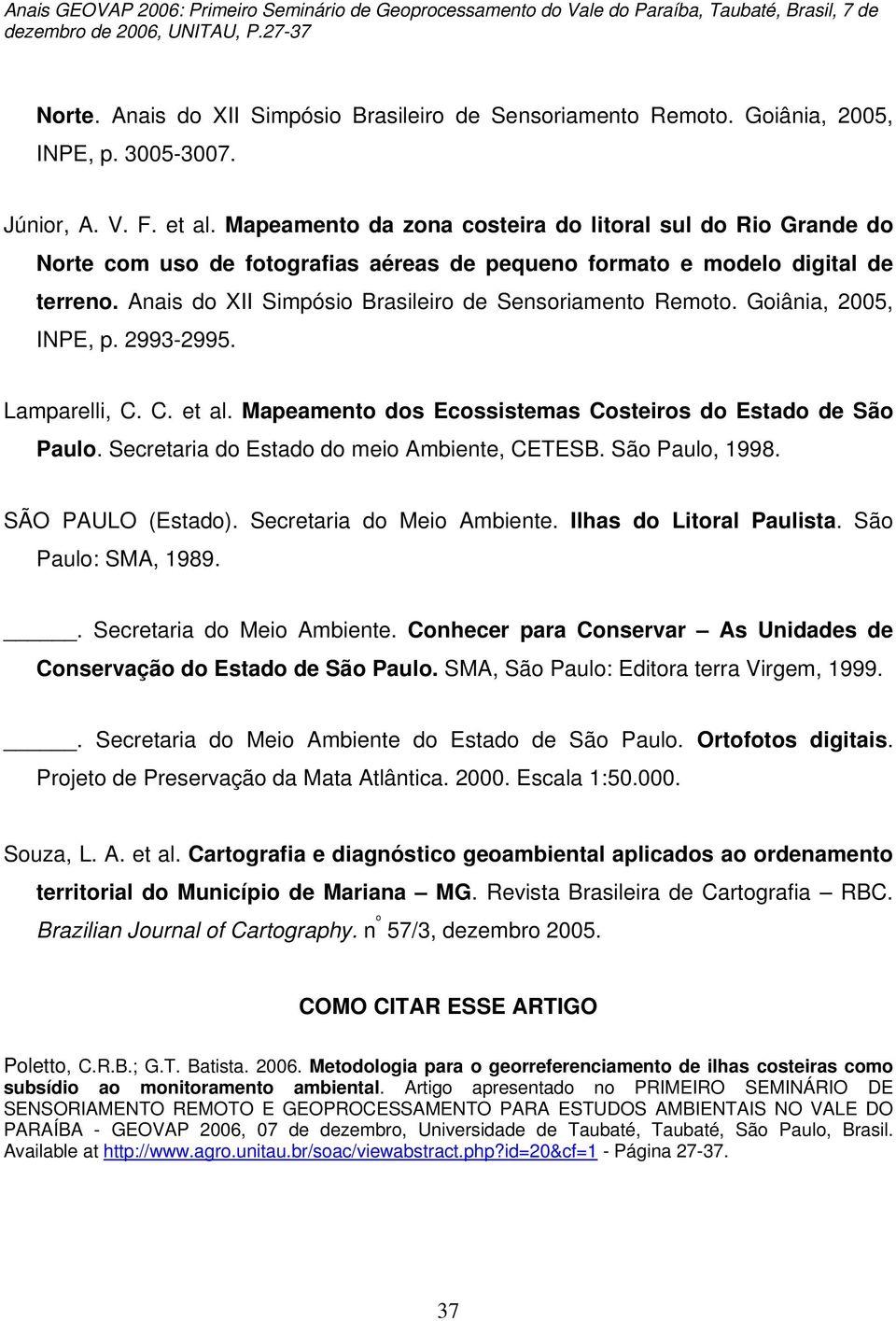 Anais do XII Simpósio Brasileiro de Sensoriamento Remoto. Goiânia, 2005, INPE, p. 2993-2995. Lamparelli, C. C. et al. Mapeamento dos Ecossistemas Costeiros do Estado de São Paulo.