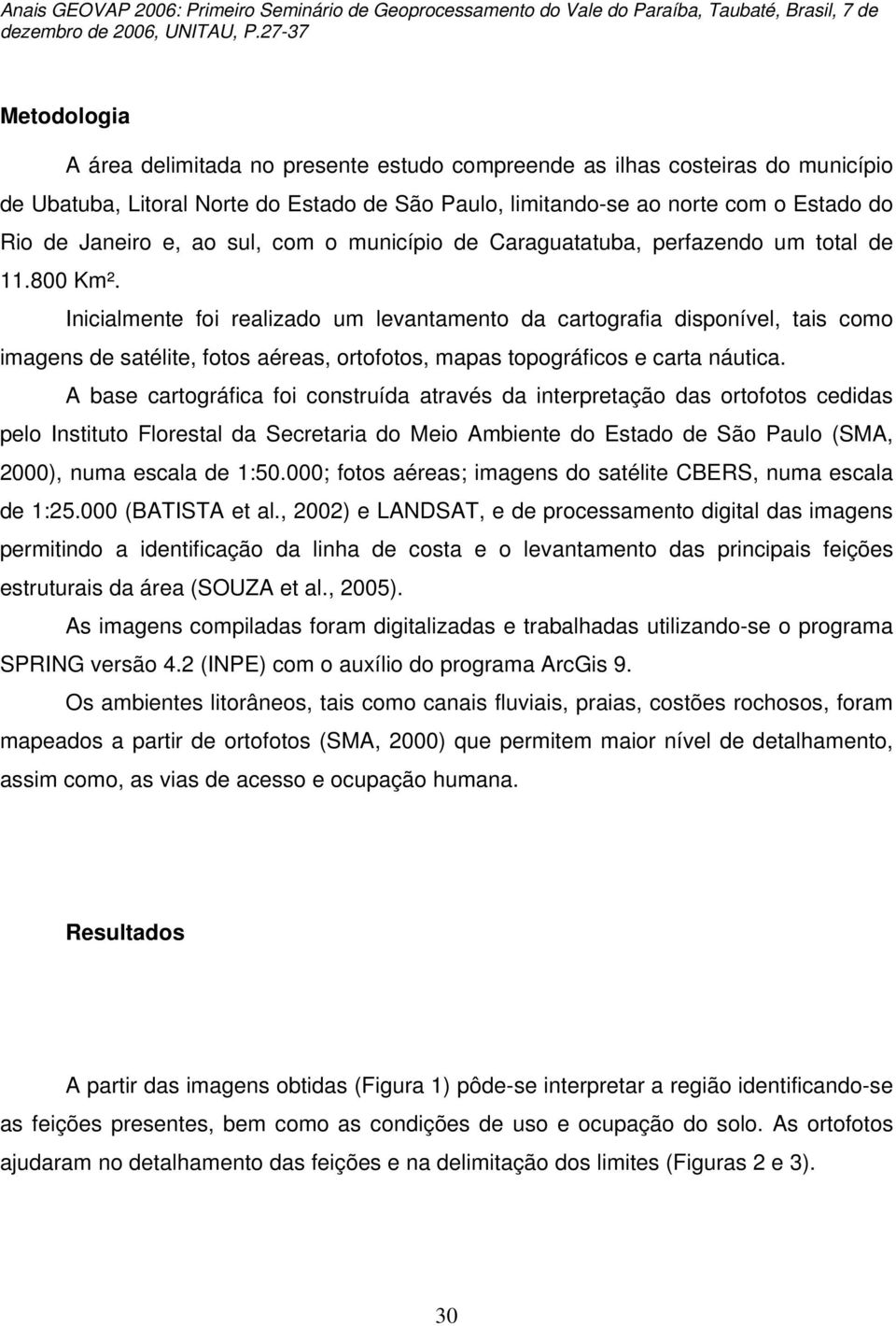 Inicialmente foi realizado um levantamento da cartografia disponível, tais como imagens de satélite, fotos aéreas, ortofotos, mapas topográficos e carta náutica.