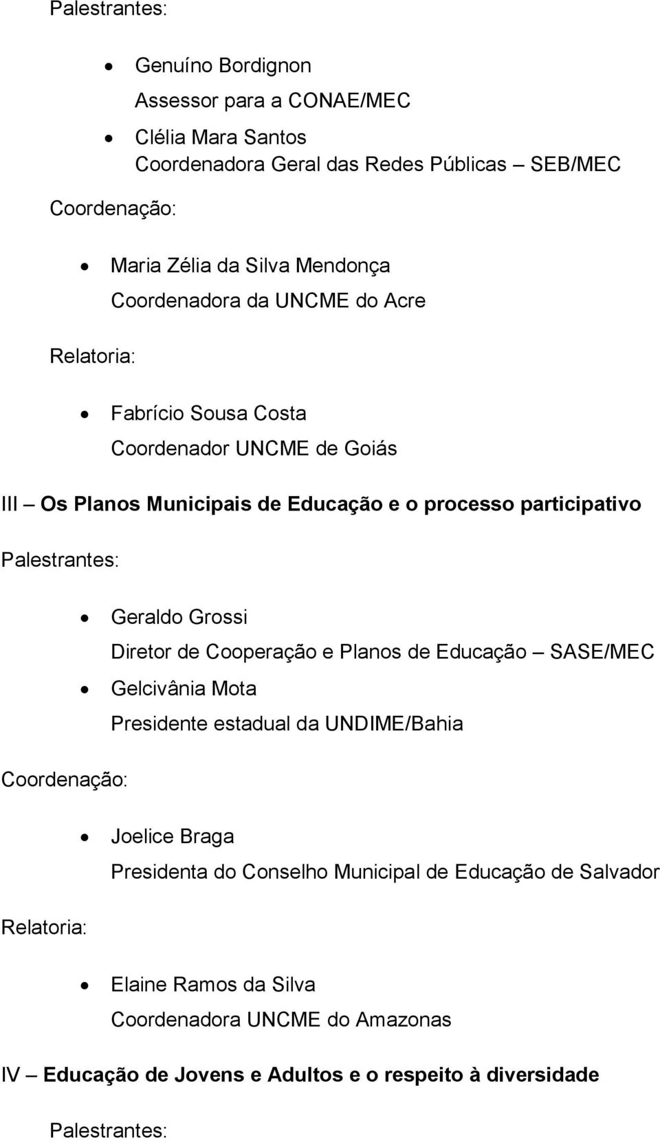 Geraldo Grossi Diretor de Cooperação e Planos de Educação SASE/MEC Gelcivânia Mota Presidente estadual da UNDIME/Bahia Joelice Braga Presidenta