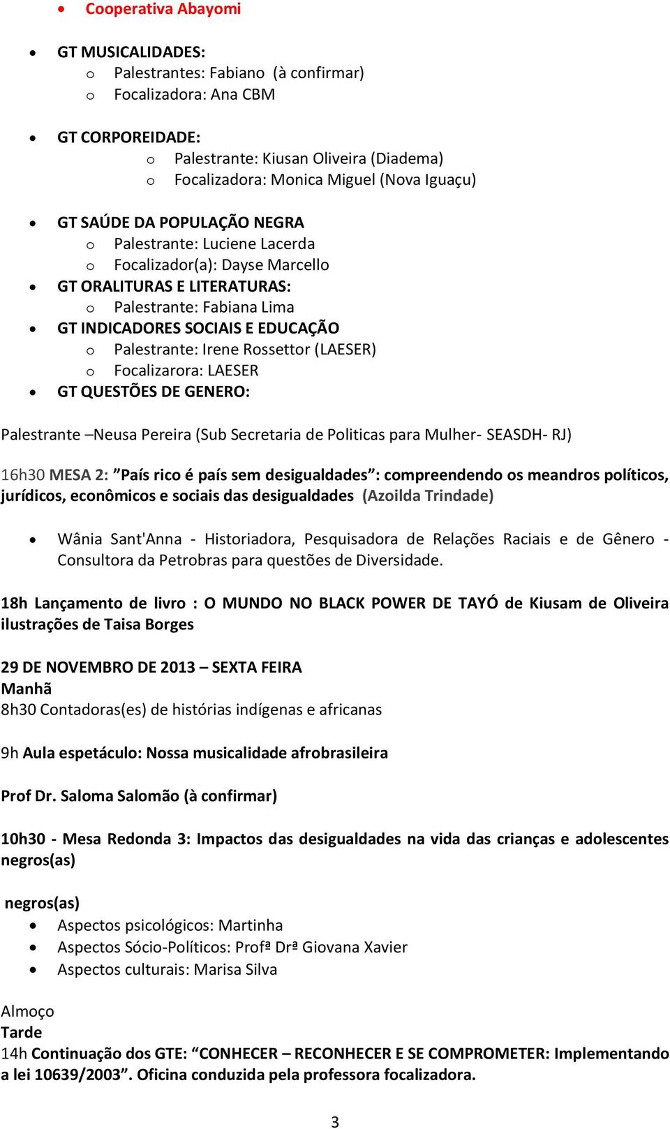 Fcalizarra: LAESER GT QUESTÕES DE GENERO: Palestrante Neusa Pereira (Sub Secretaria de Pliticas para Mulher- SEASDH- RJ) 16h30 MESA 2: País ric é país sem desigualdades : cmpreendend s meandrs