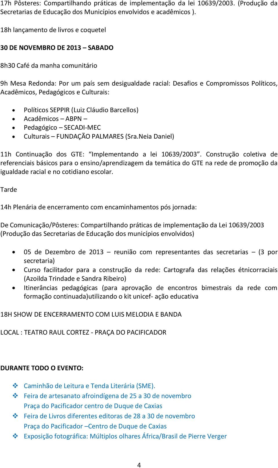 Culturais: Plítics SEPPIR (Luiz Cláudi Barcells) Acadêmics ABPN Pedagógic SECADI-MEC Culturais FUNDAÇÃO PALMARES (Sra.Neia Daniel) 11h Cntinuaçã ds GTE: Implementand a lei 10639/2003.