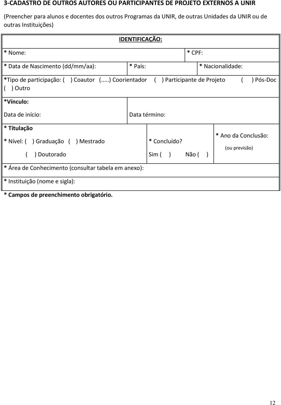 ..) Coorientador ( ) Participante de Projeto ( ) Pós-Doc ( ) Outro *Vínculo: Data de início: * Titulação * Nível: ( ) Graduação ( ) Mestrado ( ) Doutorado Data