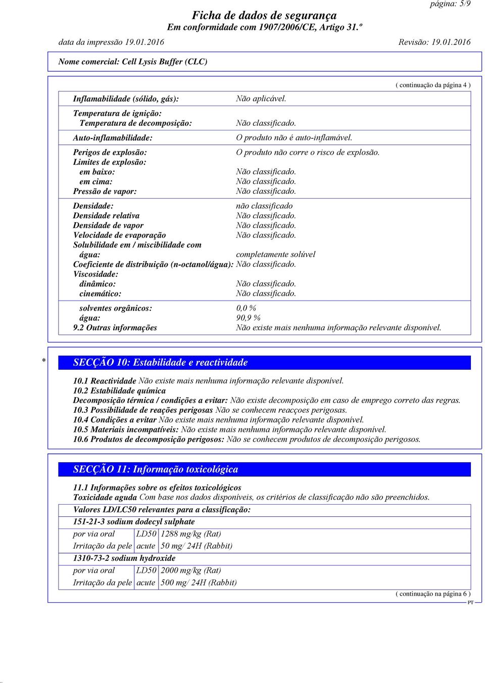 Densidade: não classificado Densidade relativa Densidade de vapor Velocidade de evaporação Solubilidade em / miscibilidade com água: completamente solúvel Coeficiente de distribuição