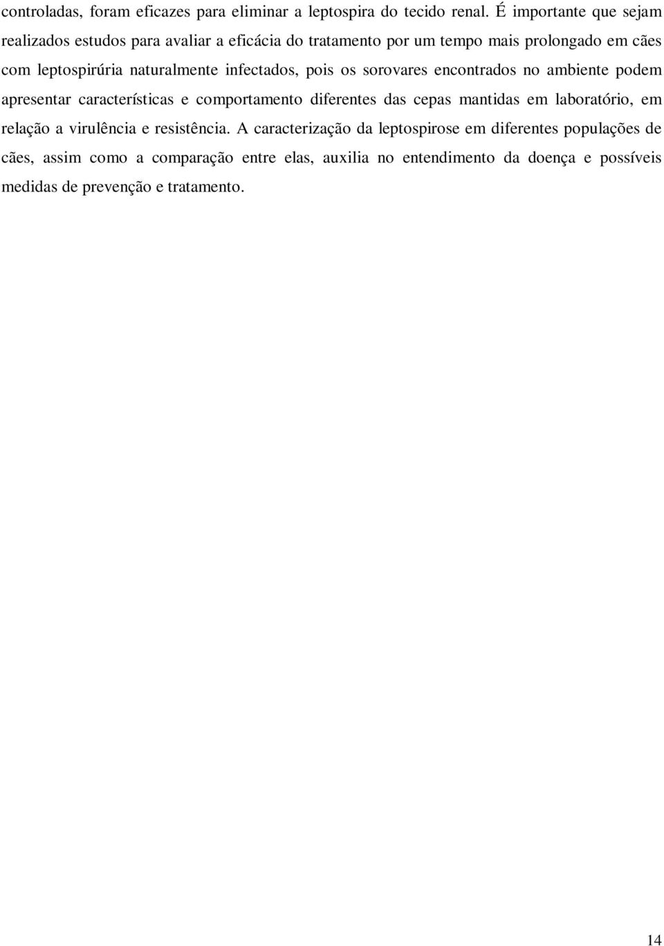 infectados, pois os sorovares encontrados no ambiente podem apresentar características e comportamento diferentes das cepas mantidas em laboratório,