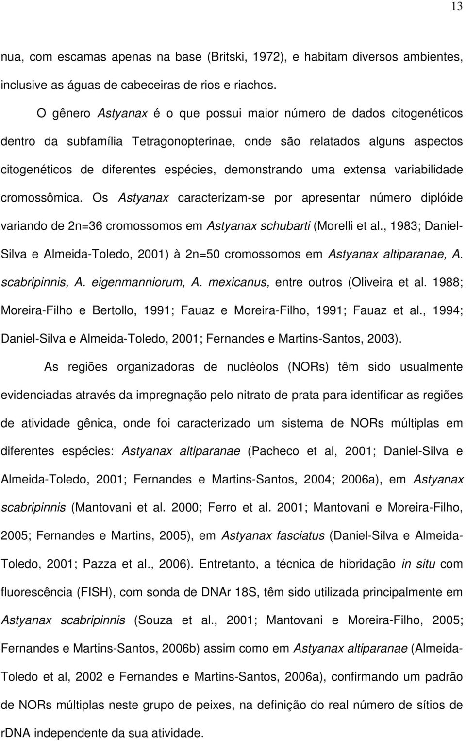 extensa variabilidade cromossômica. Os Astyanax caracterizam-se por apresentar número diplóide variando de 2n=36 cromossomos em Astyanax schubarti (Morelli et al.