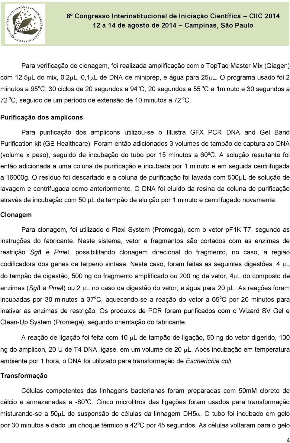 Purificação dos amplicons Para purificação dos amplicons utilizou-se o Illustra GFX PCR DNA and Gel Band Purification kit (GE Healthcare).