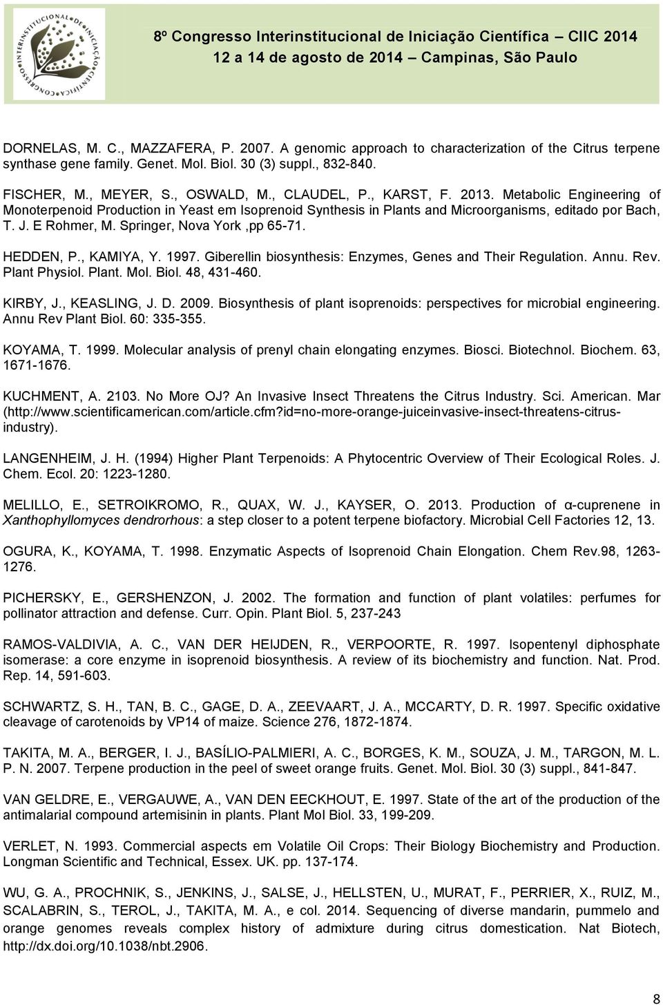 Springer, Nova York,pp 65-71. HEDDEN, P., KAMIYA, Y. 1997. Giberellin biosynthesis: Enzymes, Genes and Their Regulation. Annu. Rev. Plant Physiol. Plant. Mol. Biol. 48, 431-460. KIRBY, J.
