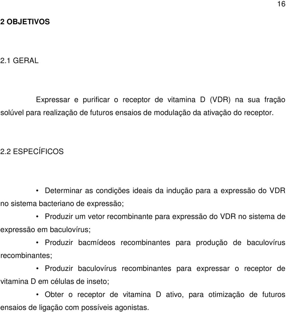 2 ESPECÍFICOS Determinar as condições ideais da indução para a expressão do VDR no sistema bacteriano de expressão; Produzir um vetor recombinante para expressão do