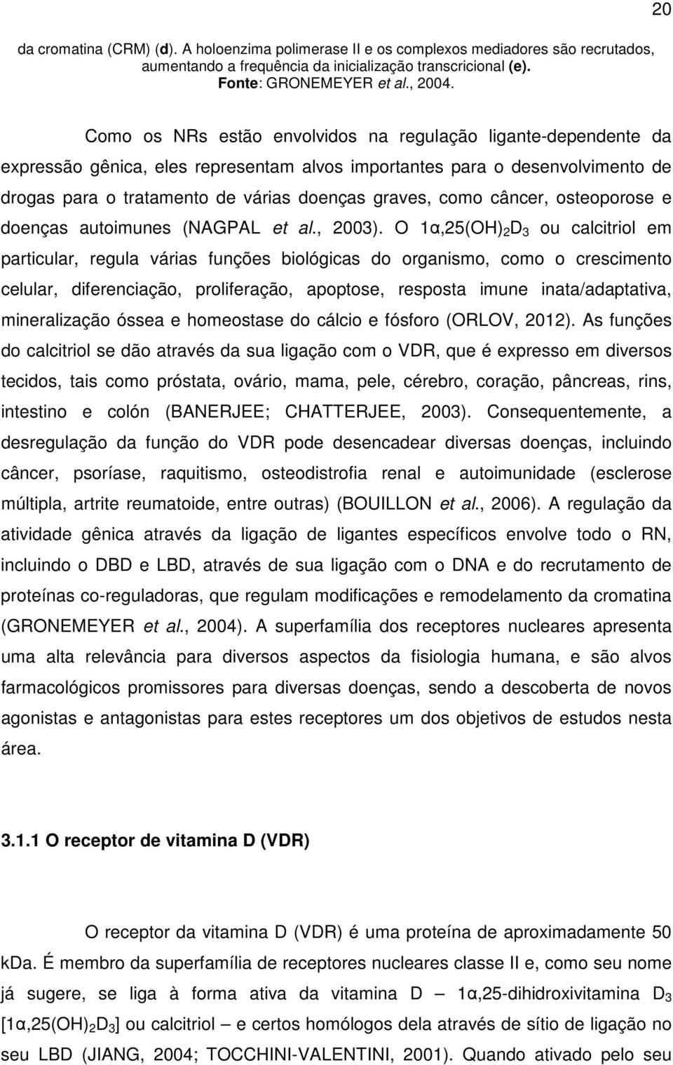 como câncer, osteoporose e doenças autoimunes (NAGPAL et al., 2003).