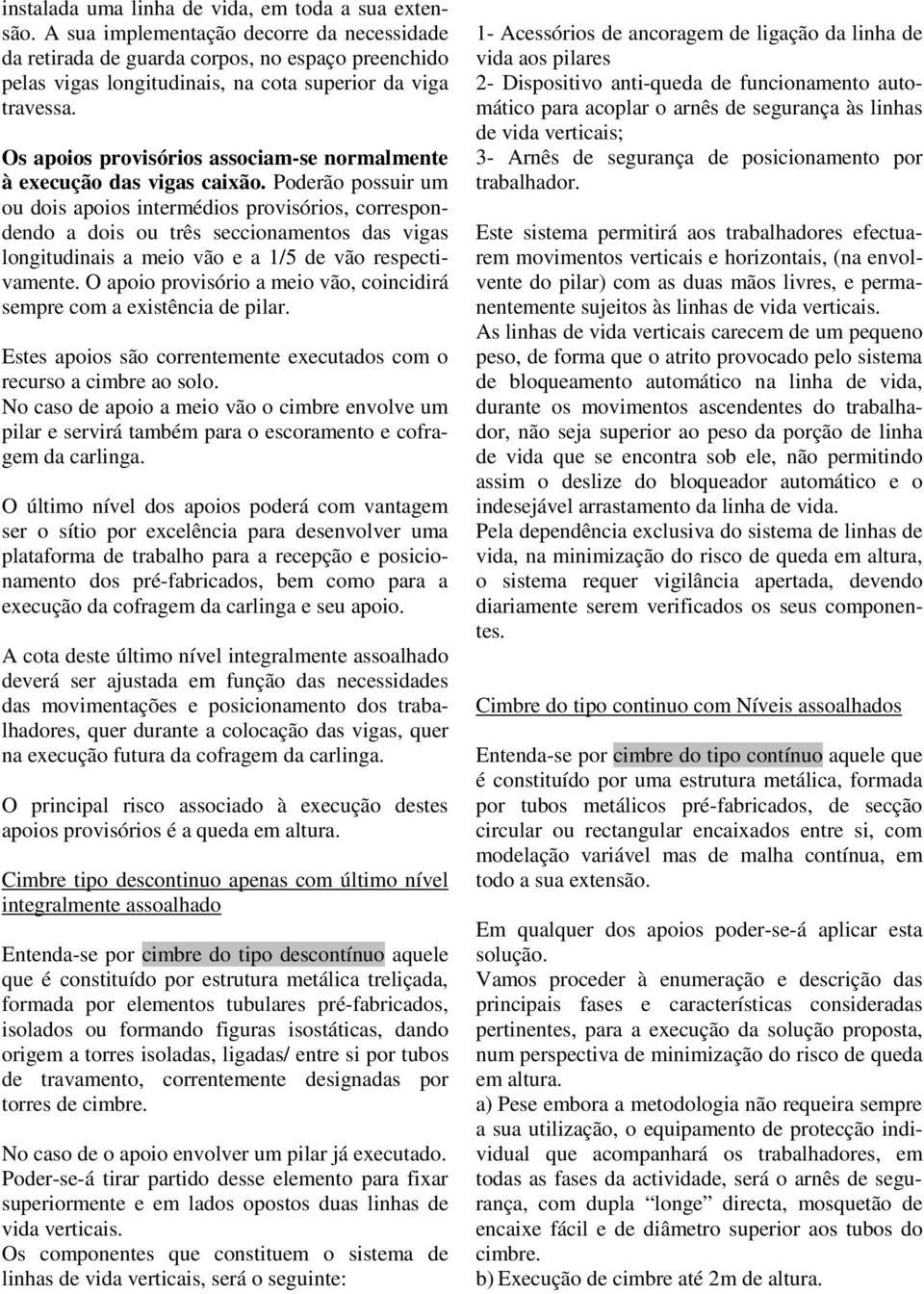 Os apoios provisórios associam-se normalmente à execução das vigas caixão.