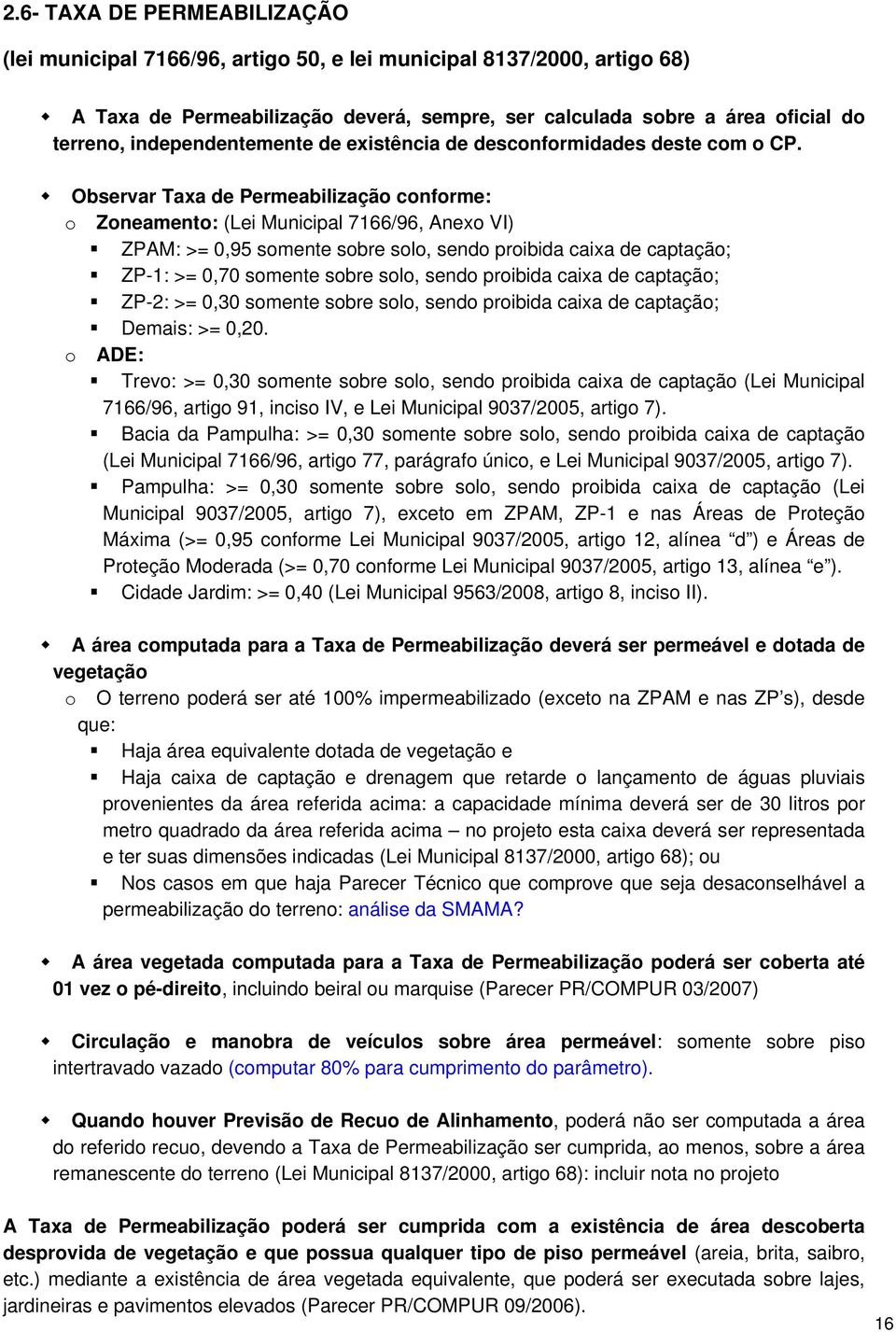 Observar Taxa de Permeabilização conforme: o Zoneamento: (Lei Municipal 7166/96, Anexo VI) ZPAM: >= 0,95 somente sobre solo, sendo proibida caixa de captação; ZP-1: >= 0,70 somente sobre solo, sendo