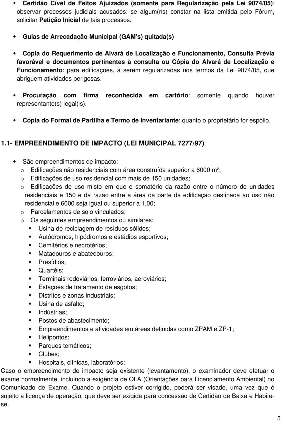 Guias de Arrecadação Municipal (GAM s) quitada(s) Cópia do Requerimento de Alvará de Localização e Funcionamento, Consulta Prévia favorável e documentos pertinentes à consulta ou Cópia do Alvará de