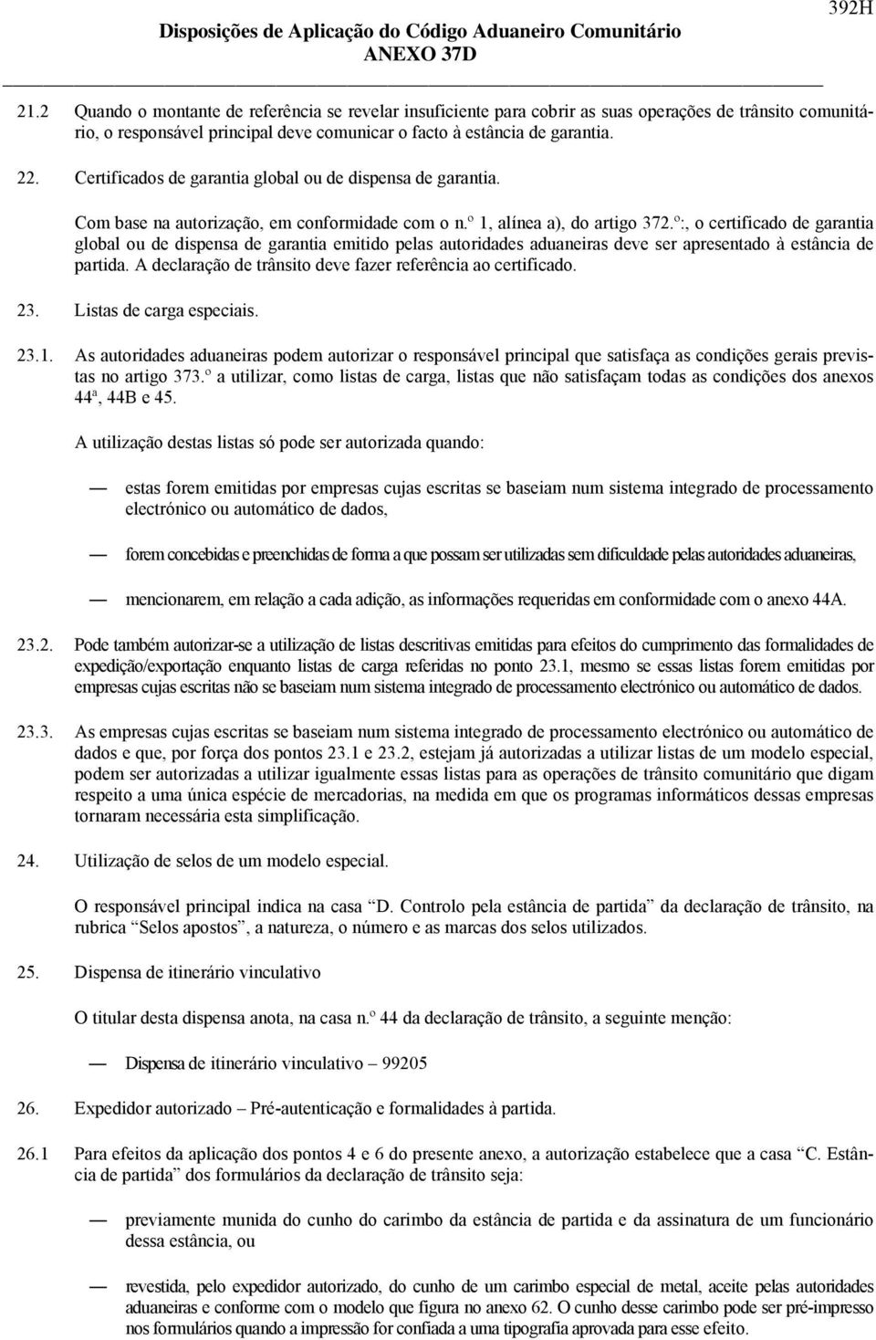 º:, o certificado de garantia global ou de dispensa de garantia emitido pelas autoridades aduaneiras deve ser apresentado à estância de partida.