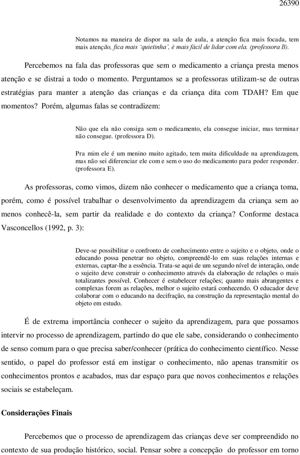 Perguntamos se a professoras utilizam-se de outras estratégias para manter a atenção das crianças e da criança dita com TDAH? Em que momentos?