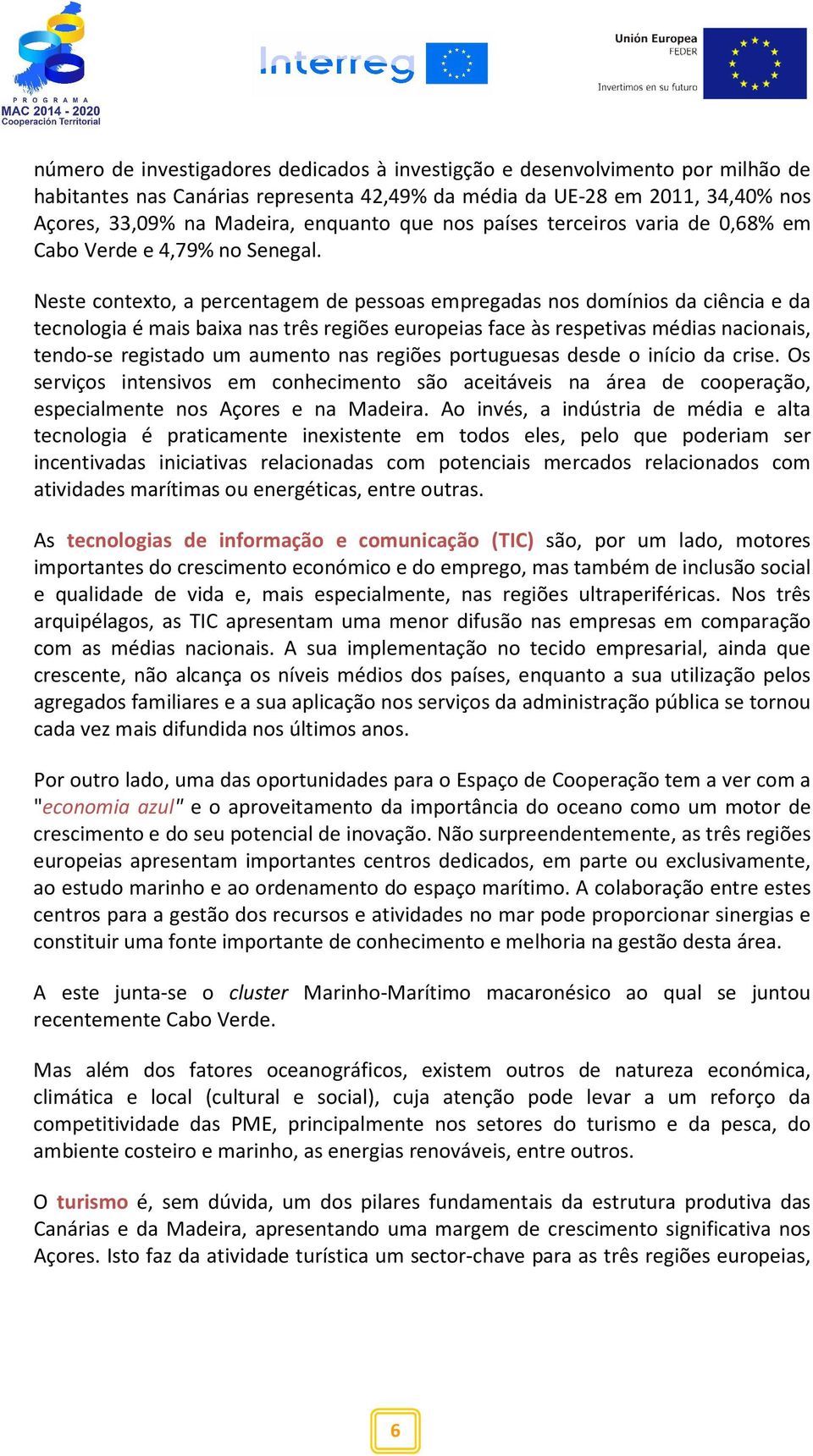 Neste contexto, a percentagem de pessoas empregadas nos domínios da ciência e da tecnologia é mais baixa nas três regiões europeias face às respetivas médias nacionais, tendo-se registado um aumento