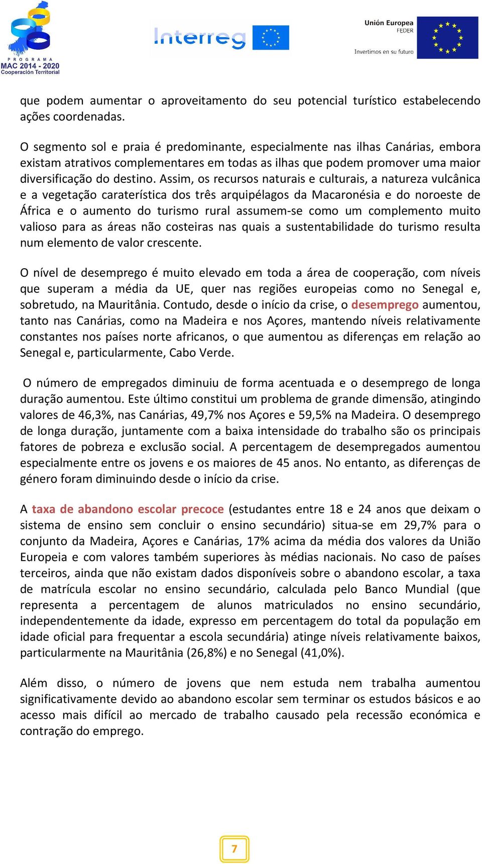 Assim, os recursos naturais e culturais, a natureza vulcânica e a vegetação caraterística dos três arquipélagos da Macaronésia e do noroeste de África e o aumento do turismo rural assumem-se como um