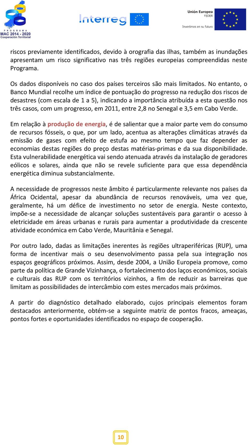 No entanto, o Banco Mundial recolhe um índice de pontuação do progresso na redução dos riscos de desastres (com escala de 1 a 5), indicando a importância atribuída a esta questão nos três casos, com