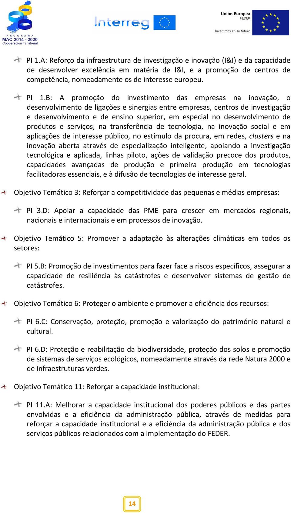 B: A promoção do investimento das empresas na inovação, o desenvolvimento de ligações e sinergias entre empresas, centros de investigação e desenvolvimento e de ensino superior, em especial no