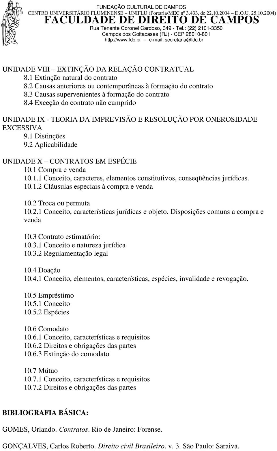 10.1.2 Cláusulas especiais à compra e venda 10.2 Troca ou permuta 10.2.1 Conceito, características jurídicas e objeto. Disposições comuns a compra e venda 10.3 Contrato estimatório: 10.3.1 Conceito e natureza jurídica 10.