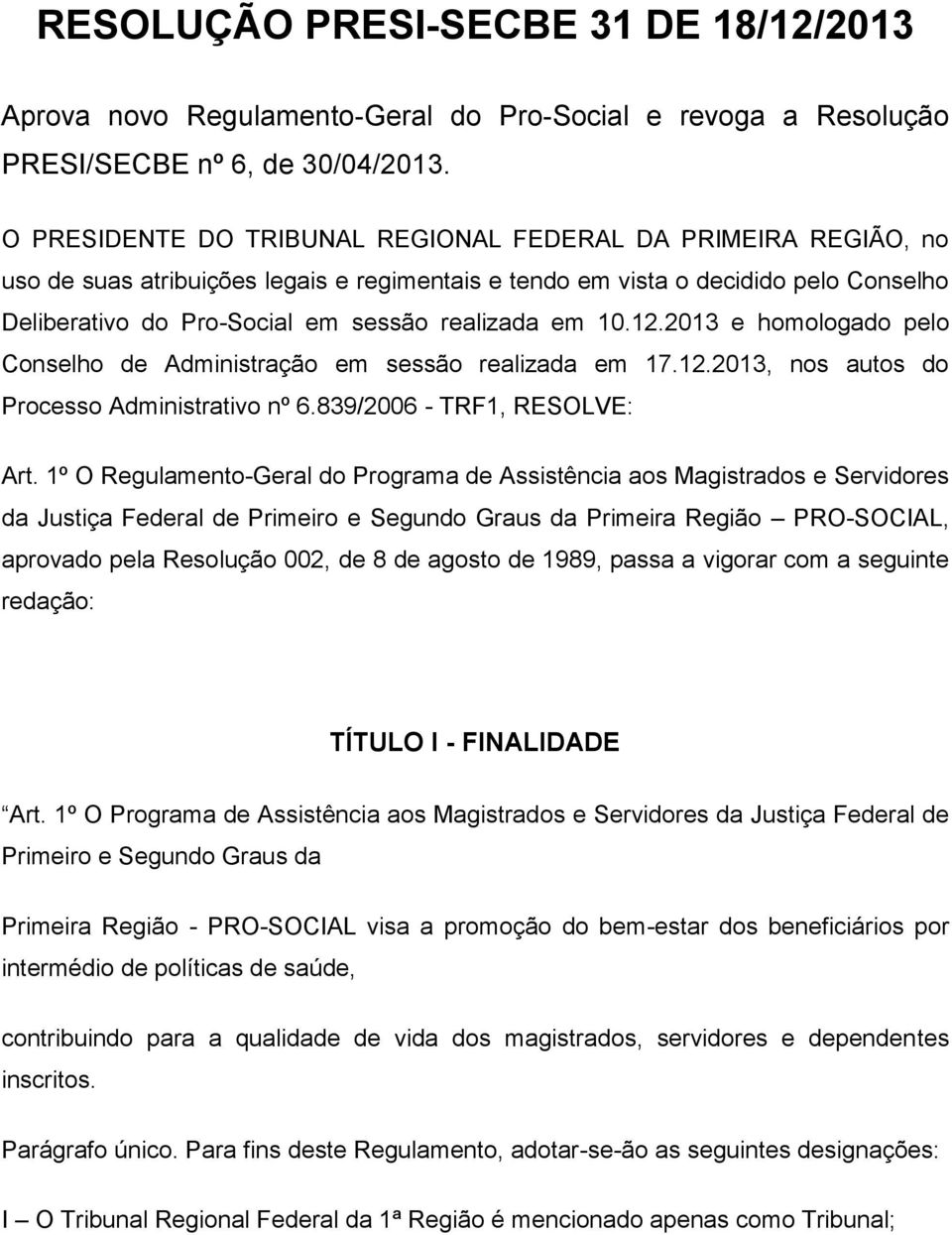 em 10.12.2013 e homologado pelo Conselho de Administração em sessão realizada em 17.12.2013, nos autos do Processo Administrativo nº 6.839/2006 - TRF1, RESOLVE: Art.