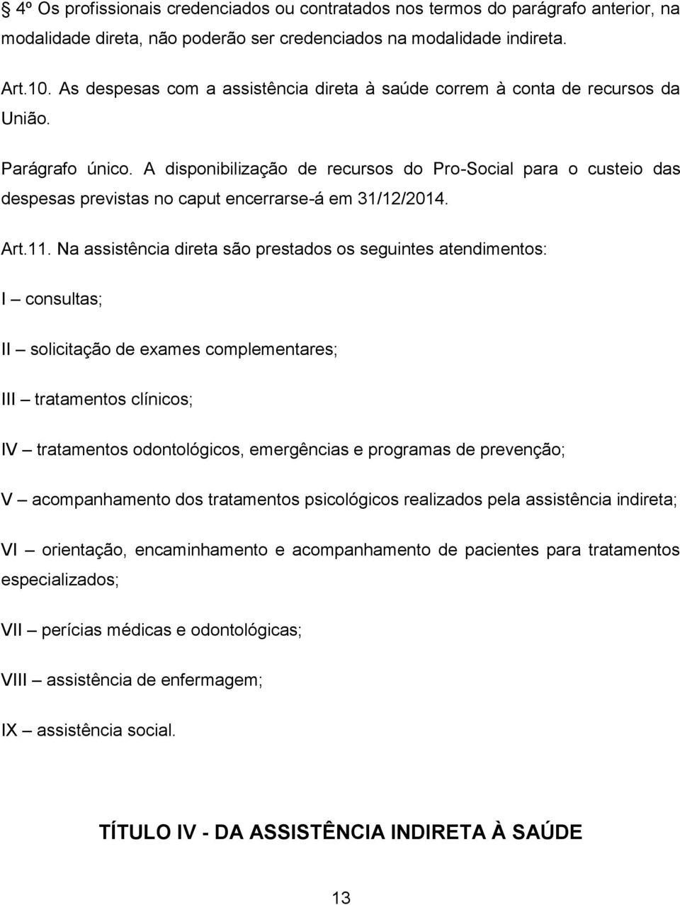 A disponibilização de recursos do Pro-Social para o custeio das despesas previstas no caput encerrarse-á em 31/12/2014. Art.11.