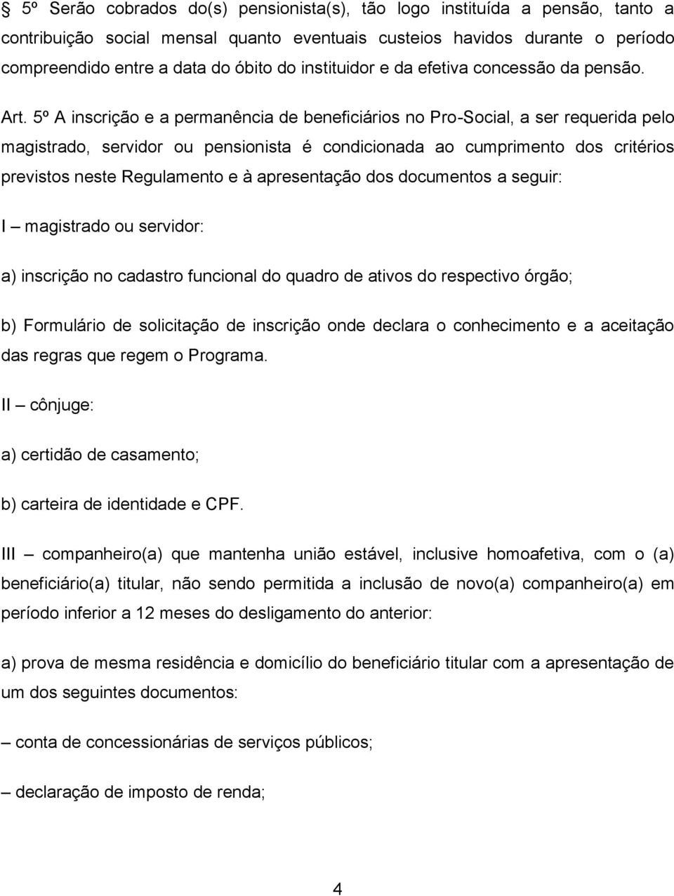 5º A inscrição e a permanência de beneficiários no Pro-Social, a ser requerida pelo magistrado, servidor ou pensionista é condicionada ao cumprimento dos critérios previstos neste Regulamento e à